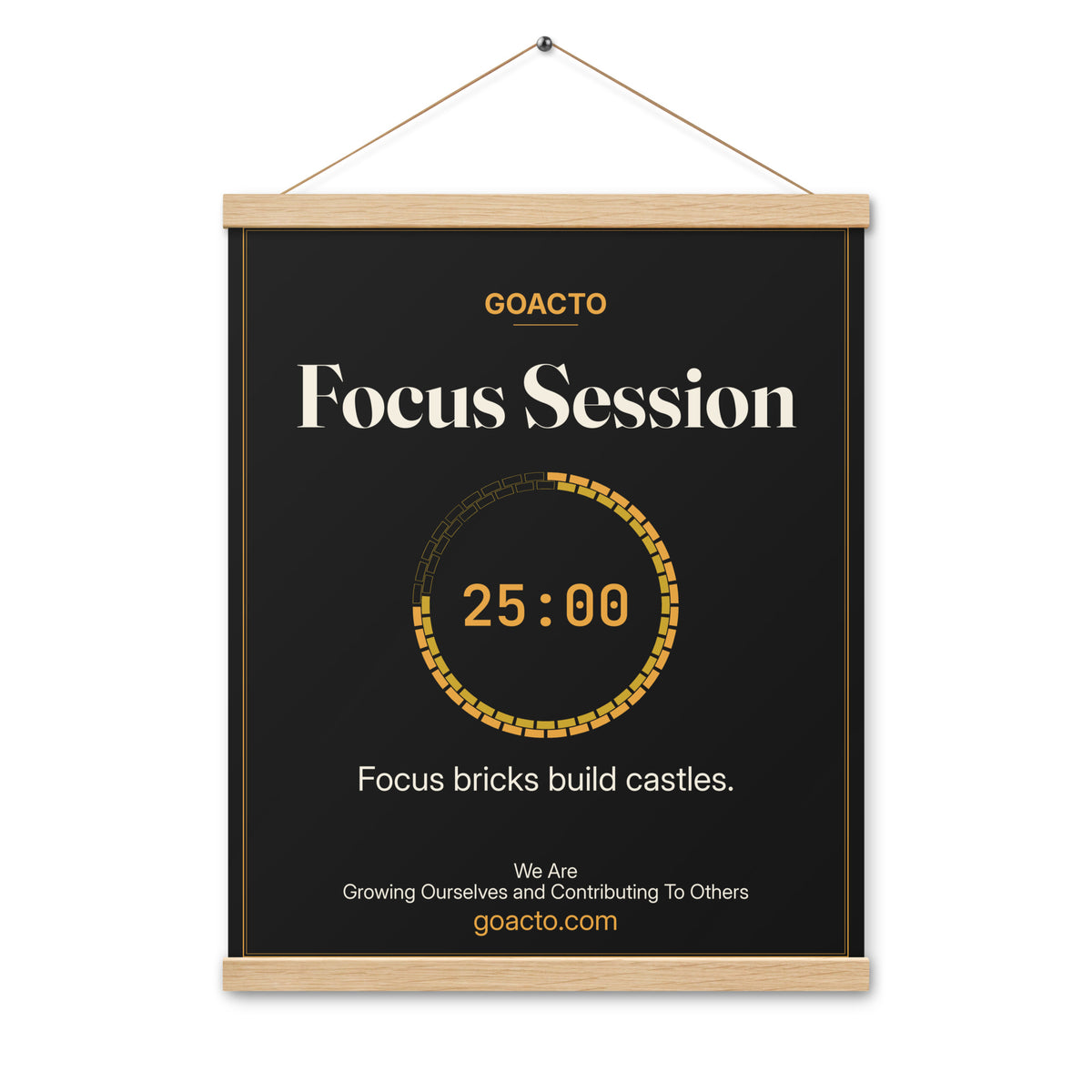 Focus Session Oak Hanger Poster, Brick Ring design, 16x20 on natural oak wood bars: ring of gold bricks around a 25:00 timer, on charcoal, the line 'Focus bricks build castles.' and 'We Are / Growing Ourselves and Contributing To Others' above goacto.com