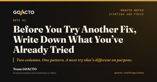 Before You Try Another Fix, Write Down What You’ve Already Tried. GOACTO Notes, Team GOACTO.