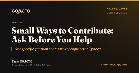 Small Ways to Contribute: Ask Before You Help. GOACTO Notes, Team GOACTO.