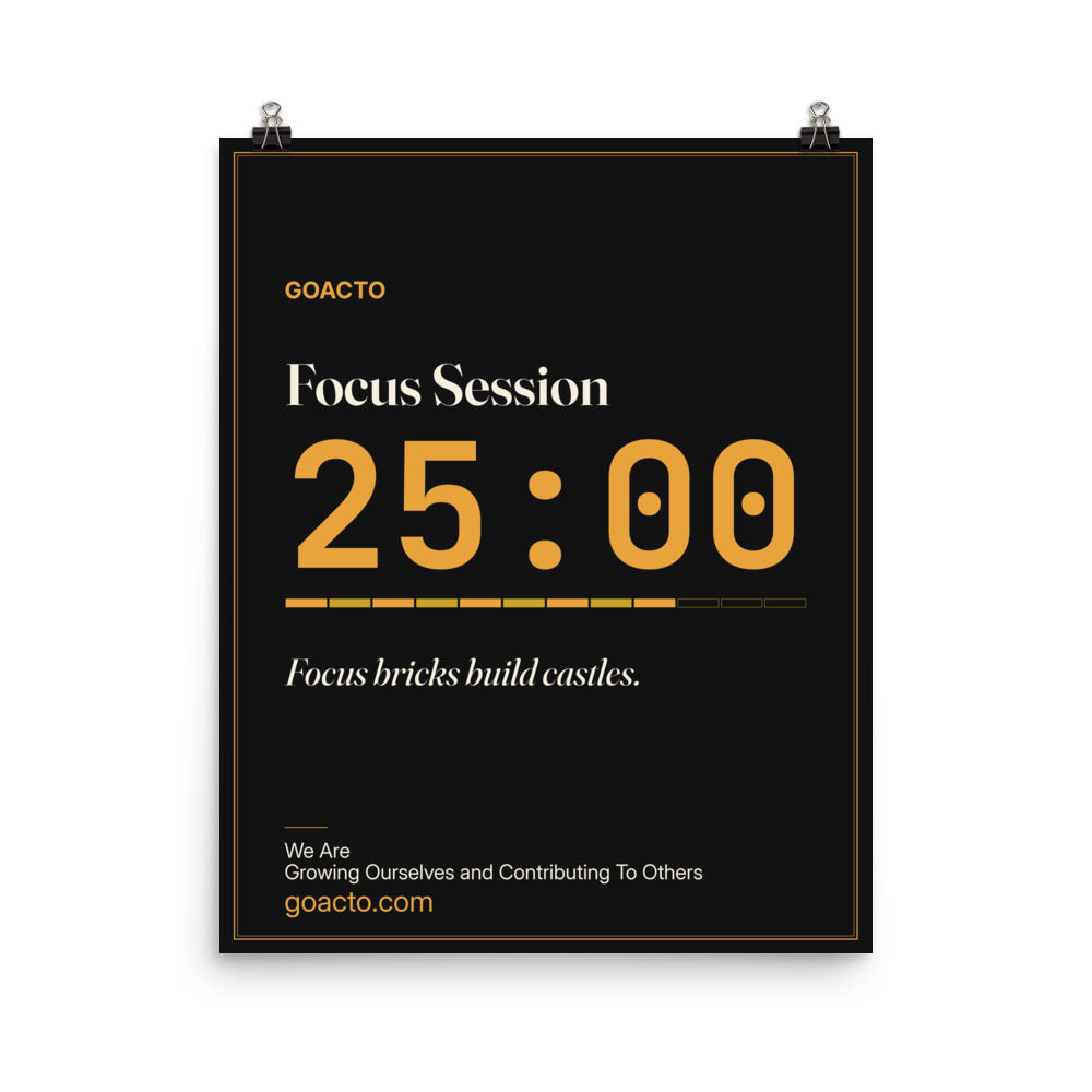 Focus Session Matte Poster, Type design, 16x20 unframed: big gold 25:00 above a gold progress bar, on charcoal, the line 'Focus bricks build castles.' and 'We Are / Growing Ourselves and Contributing To Others' above goacto.com