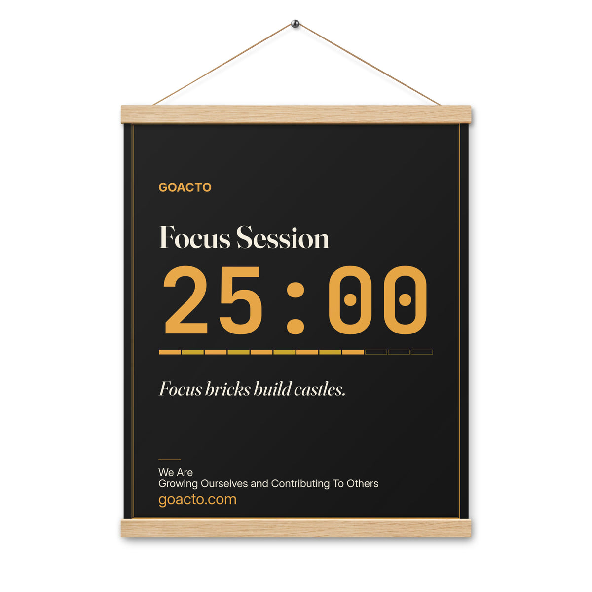 Focus Session Oak Hanger Poster, Type design, 16x20 on natural oak wood bars: big gold 25:00 above a gold progress bar, on charcoal, the line 'Focus bricks build castles.' and 'We Are / Growing Ourselves and Contributing To Others' above goacto.com